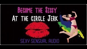 Become the Sissy at the Circle Jerk ENHANCED AUDIO VERSION